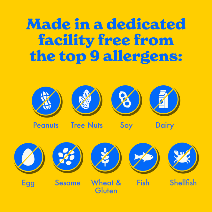Our products are free from the top 9 allergens. No peanuts, tree nuts, soy, diary, egg, sesame, wheat and gluten, fish or shellfish. Made in a dedicated nut-free facility.